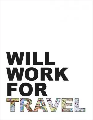 Will work for travel Picture Quote #1