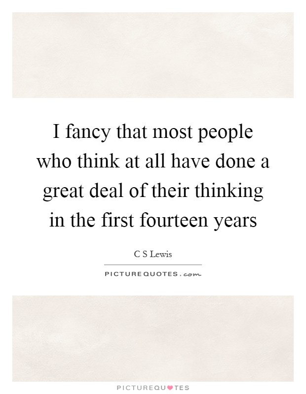 I fancy that most people who think at all have done a great deal of their thinking in the first fourteen years Picture Quote #1