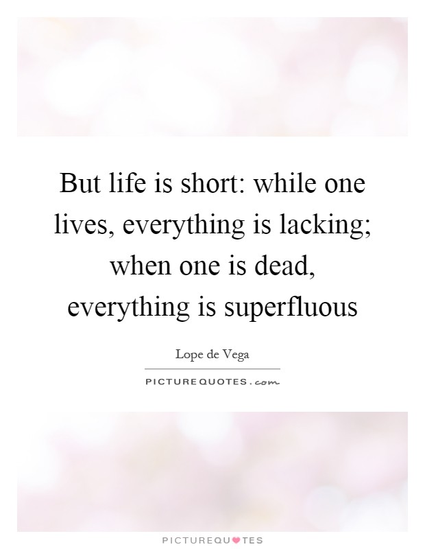 But life is short: while one lives, everything is lacking; when one is dead, everything is superfluous Picture Quote #1