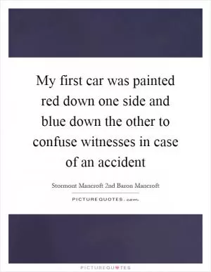 My first car was painted red down one side and blue down the other to confuse witnesses in case of an accident Picture Quote #1