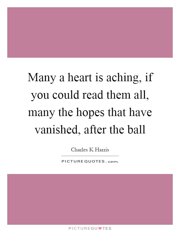 Many a heart is aching, if you could read them all, many the hopes that have vanished, after the ball Picture Quote #1