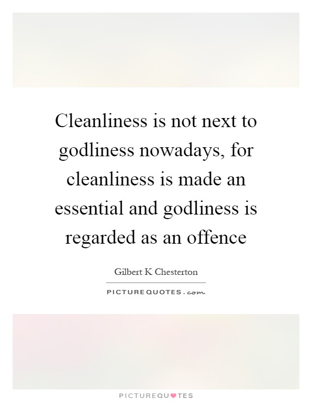 Cleanliness is not next to godliness nowadays, for cleanliness is made an essential and godliness is regarded as an offence Picture Quote #1