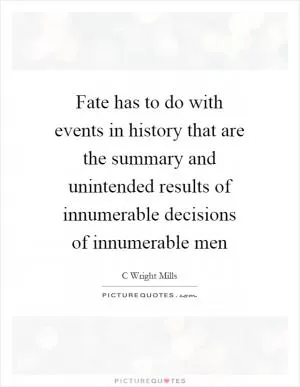 Fate has to do with events in history that are the summary and unintended results of innumerable decisions of innumerable men Picture Quote #1