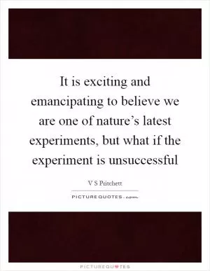 It is exciting and emancipating to believe we are one of nature’s latest experiments, but what if the experiment is unsuccessful Picture Quote #1