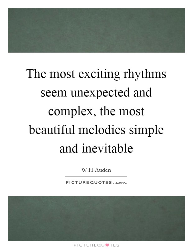 The most exciting rhythms seem unexpected and complex, the most beautiful melodies simple and inevitable Picture Quote #1