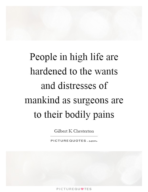 People in high life are hardened to the wants and distresses of mankind as surgeons are to their bodily pains Picture Quote #1