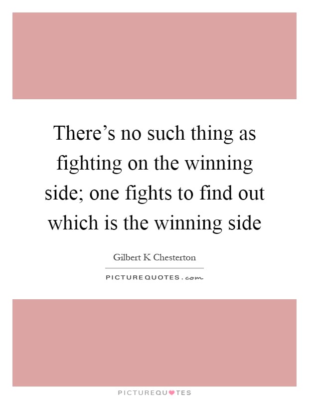 There's no such thing as fighting on the winning side; one fights to find out which is the winning side Picture Quote #1