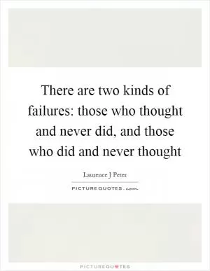 There are two kinds of failures: those who thought and never did, and those who did and never thought Picture Quote #1