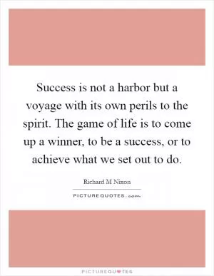 Success is not a harbor but a voyage with its own perils to the spirit. The game of life is to come up a winner, to be a success, or to achieve what we set out to do Picture Quote #1
