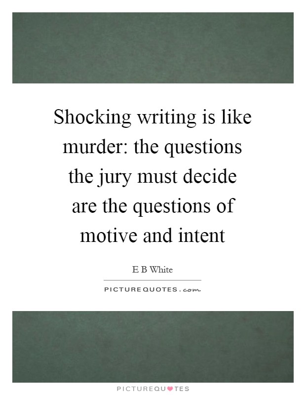 Shocking writing is like murder: the questions the jury must decide are the questions of motive and intent Picture Quote #1