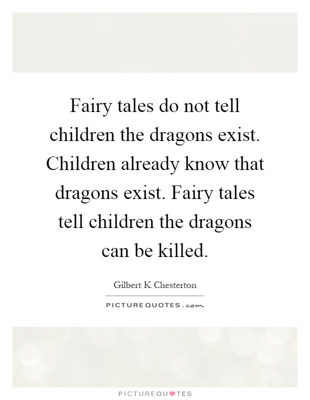 Fairy tales do not tell children the dragons exist. Children already know that dragons exist. Fairy tales tell children the dragons can be killed Picture Quote #1