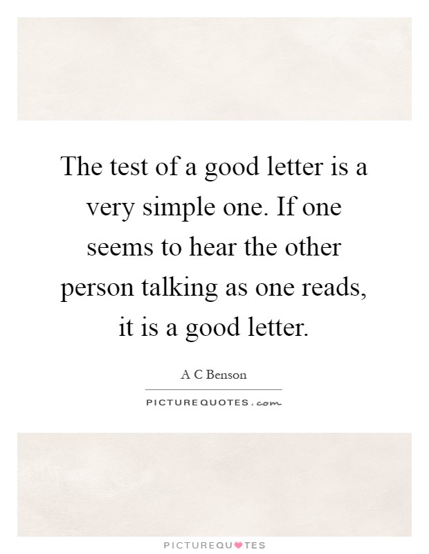 The test of a good letter is a very simple one. If one seems to hear the other person talking as one reads, it is a good letter Picture Quote #1