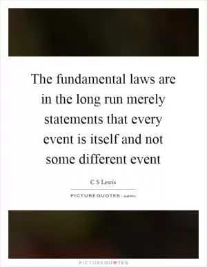 The fundamental laws are in the long run merely statements that every event is itself and not some different event Picture Quote #1