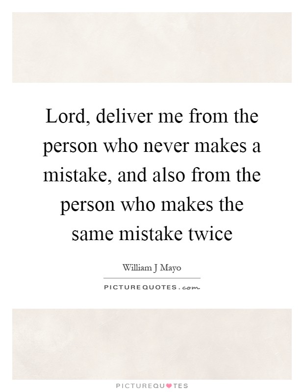 Lord, deliver me from the person who never makes a mistake, and also from the person who makes the same mistake twice Picture Quote #1