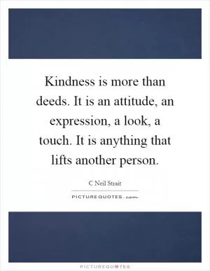 Kindness is more than deeds. It is an attitude, an expression, a look, a touch. It is anything that lifts another person Picture Quote #1
