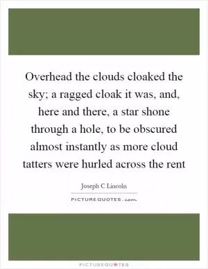 Overhead the clouds cloaked the sky; a ragged cloak it was, and, here and there, a star shone through a hole, to be obscured almost instantly as more cloud tatters were hurled across the rent Picture Quote #1