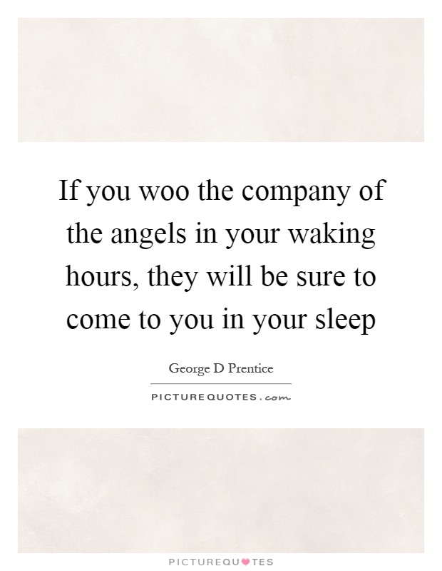 If you woo the company of the angels in your waking hours, they will be sure to come to you in your sleep Picture Quote #1