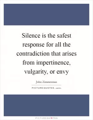 Silence is the safest response for all the contradiction that arises from impertinence, vulgarity, or envy Picture Quote #1