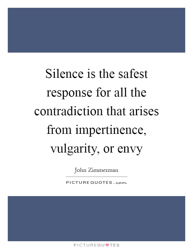 Silence is the safest response for all the contradiction that arises from impertinence, vulgarity, or envy Picture Quote #1