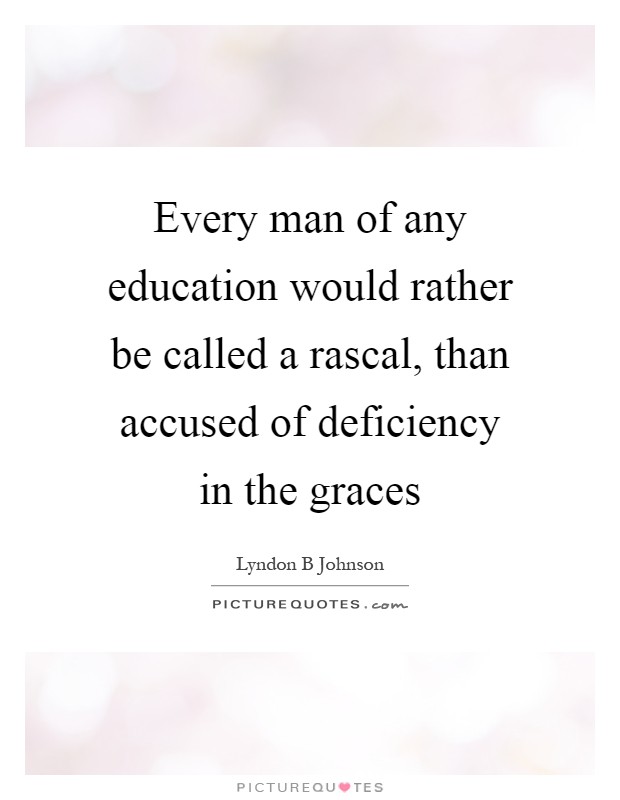 Every man of any education would rather be called a rascal, than accused of deficiency in the graces Picture Quote #1