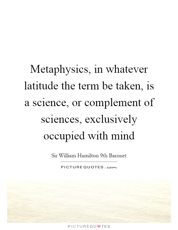 Metaphysics, in whatever latitude the term be taken, is a science, or complement of sciences, exclusively occupied with mind Picture Quote #1