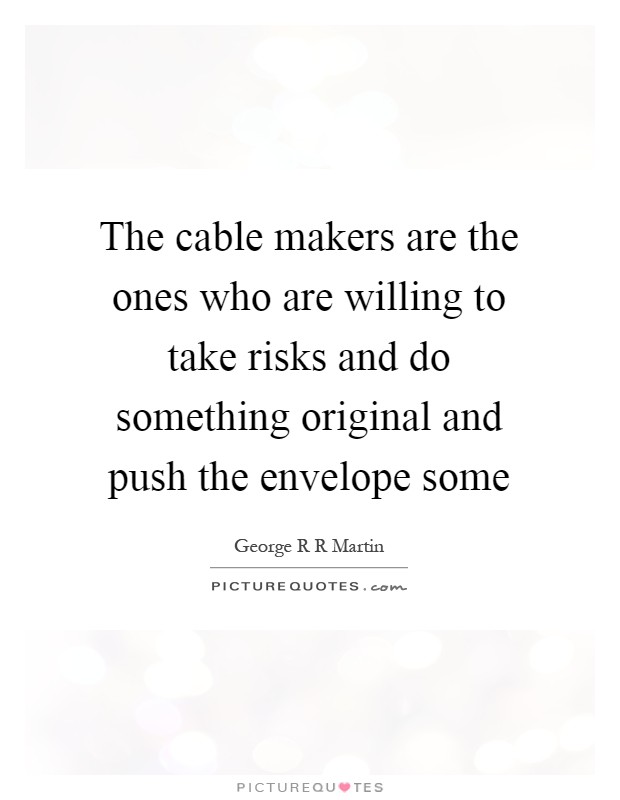 The cable makers are the ones who are willing to take risks and do something original and push the envelope some Picture Quote #1