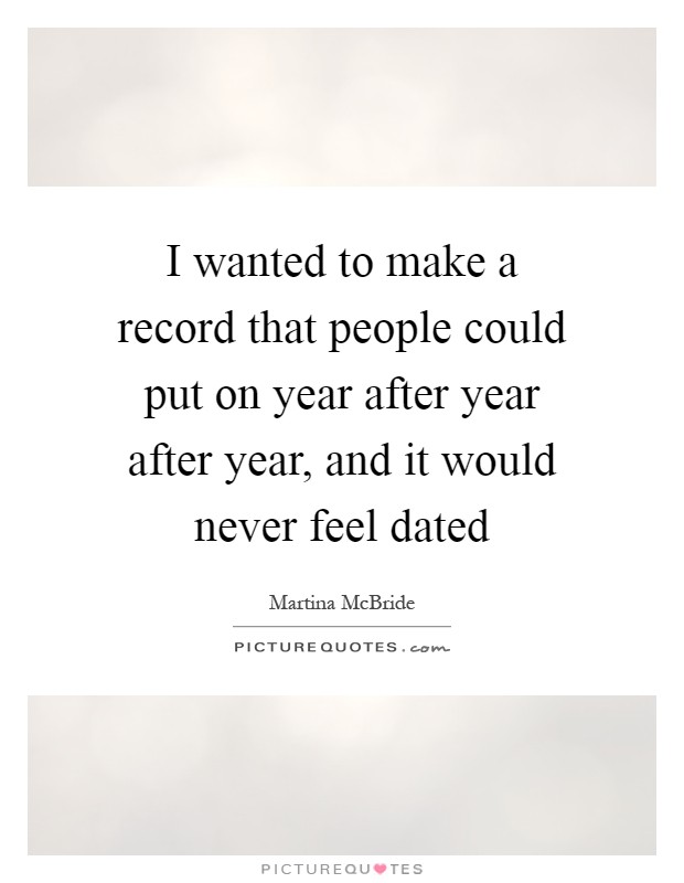 I wanted to make a record that people could put on year after year after year, and it would never feel dated Picture Quote #1