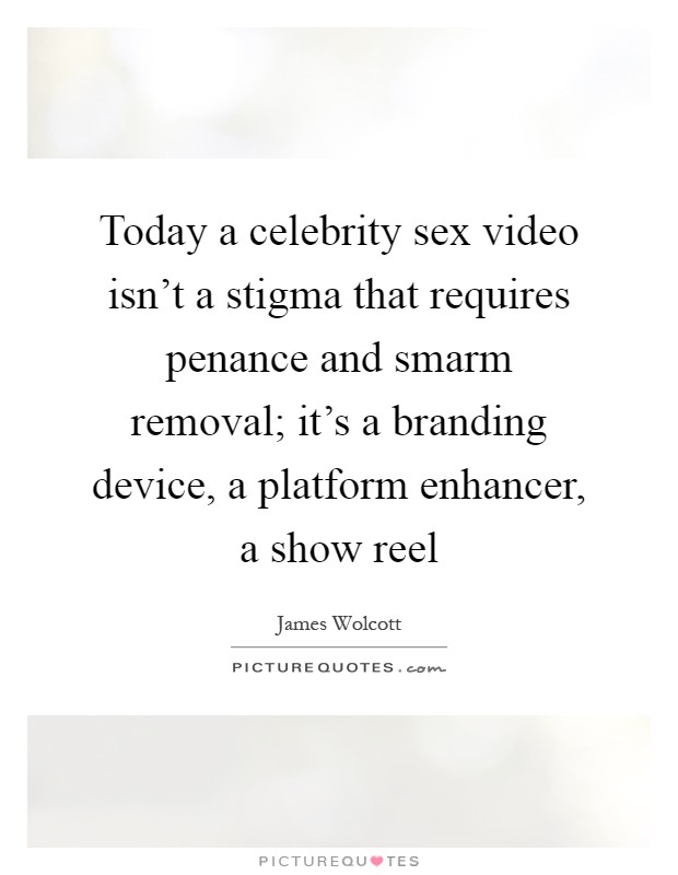 Today a celebrity sex video isn't a stigma that requires penance and smarm removal; it's a branding device, a platform enhancer, a show reel Picture Quote #1