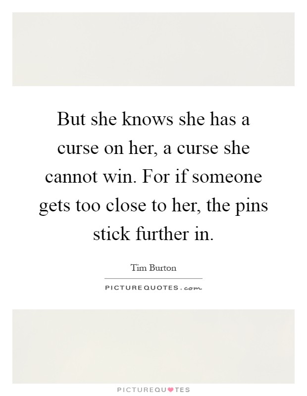 But she knows she has a curse on her, a curse she cannot win. For if someone gets too close to her, the pins stick further in Picture Quote #1