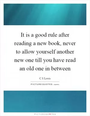 It is a good rule after reading a new book, never to allow yourself another new one till you have read an old one in between Picture Quote #1