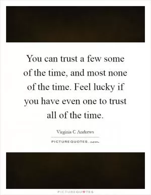 You can trust a few some of the time, and most none of the time. Feel lucky if you have even one to trust all of the time Picture Quote #1