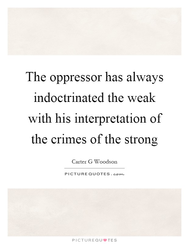 The oppressor has always indoctrinated the weak with his interpretation of the crimes of the strong Picture Quote #1