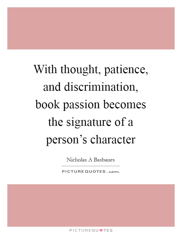 With thought, patience, and discrimination, book passion becomes the signature of a person's character Picture Quote #1