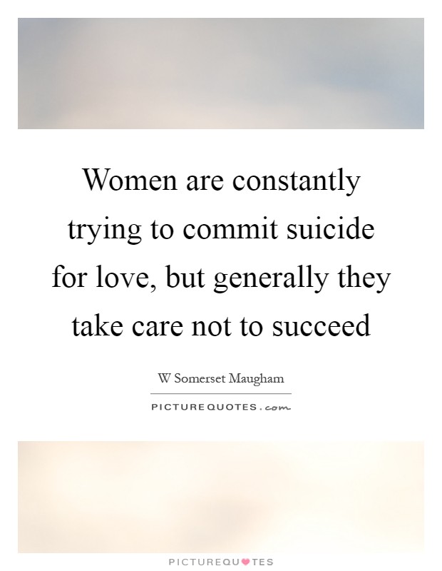 Women are constantly trying to commit suicide for love, but generally they take care not to succeed Picture Quote #1