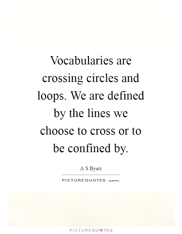 Vocabularies are crossing circles and loops. We are defined by the lines we choose to cross or to be confined by Picture Quote #1