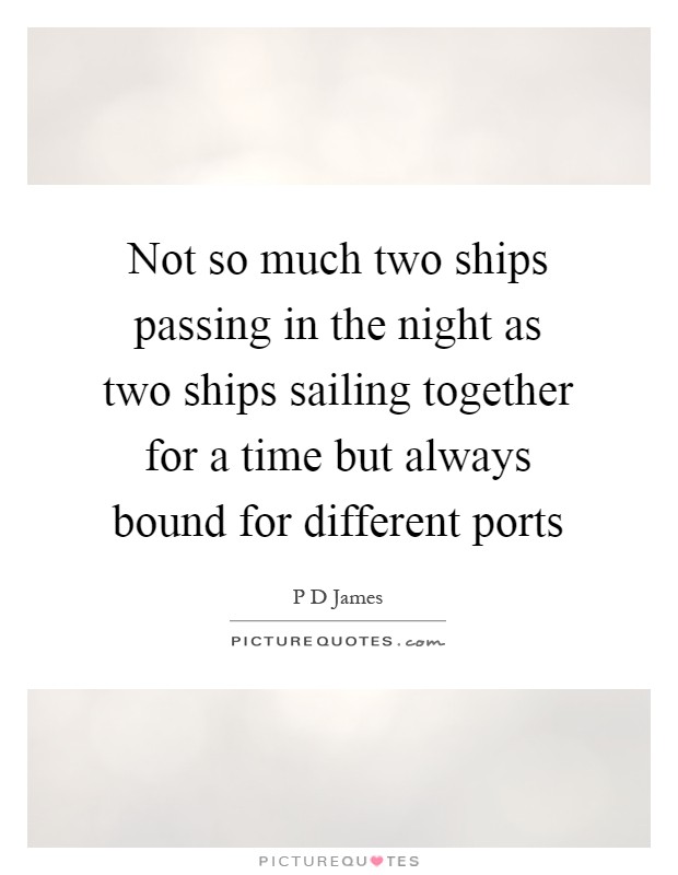 Not so much two ships passing in the night as two ships sailing together for a time but always bound for different ports Picture Quote #1