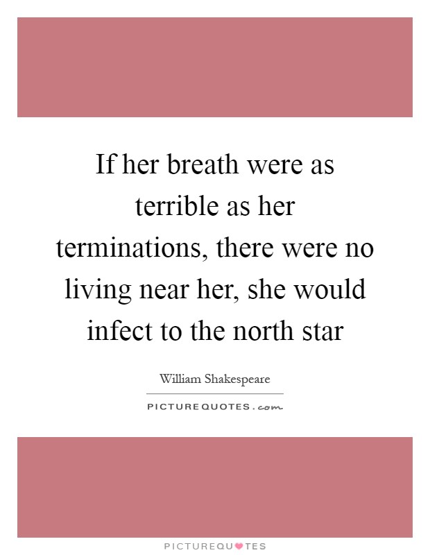 If her breath were as terrible as her terminations, there were no living near her, she would infect to the north star Picture Quote #1
