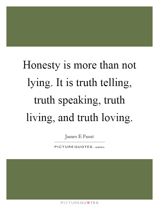 Honesty is more than not lying. It is truth telling, truth speaking, truth living, and truth loving Picture Quote #1