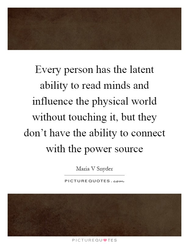 Every person has the latent ability to read minds and influence the physical world without touching it, but they don't have the ability to connect with the power source Picture Quote #1