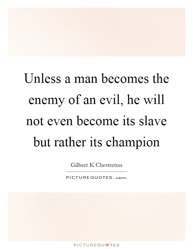 Unless a man becomes the enemy of an evil, he will not even become its slave but rather its champion Picture Quote #1