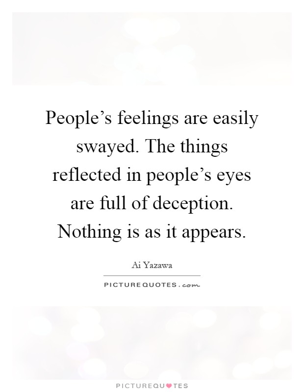 People's feelings are easily swayed. The things reflected in people's eyes are full of deception. Nothing is as it appears Picture Quote #1