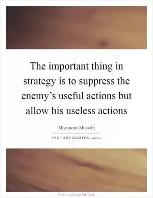 The important thing in strategy is to suppress the enemy’s useful actions but allow his useless actions Picture Quote #1
