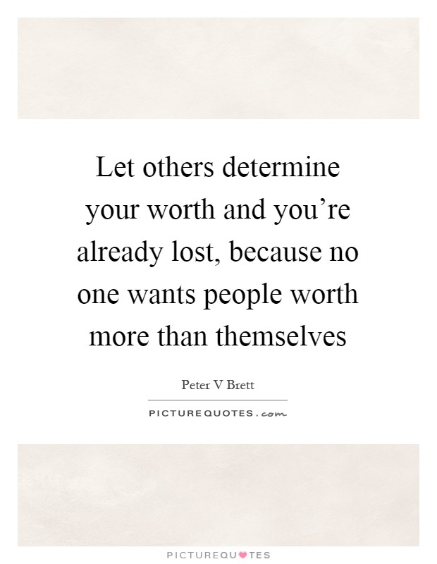 Let others determine your worth and you're already lost, because no one wants people worth more than themselves Picture Quote #1
