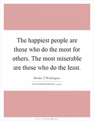 The happiest people are those who do the most for others. The most miserable are those who do the least Picture Quote #1