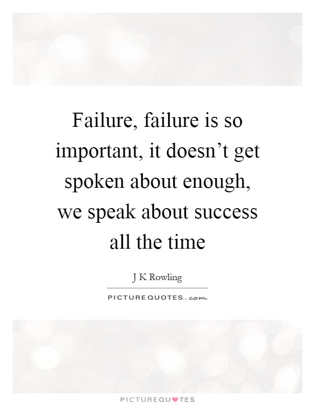 Failure, failure is so important, it doesn't get spoken about enough, we speak about success all the time Picture Quote #1