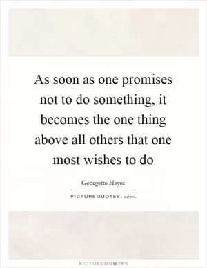 As soon as one promises not to do something, it becomes the one thing above all others that one most wishes to do Picture Quote #1