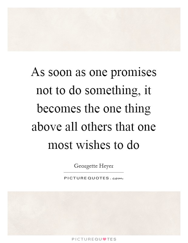 As soon as one promises not to do something, it becomes the one thing above all others that one most wishes to do Picture Quote #1