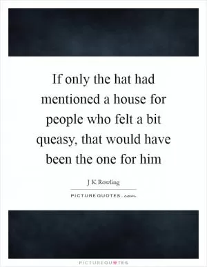 If only the hat had mentioned a house for people who felt a bit queasy, that would have been the one for him Picture Quote #1