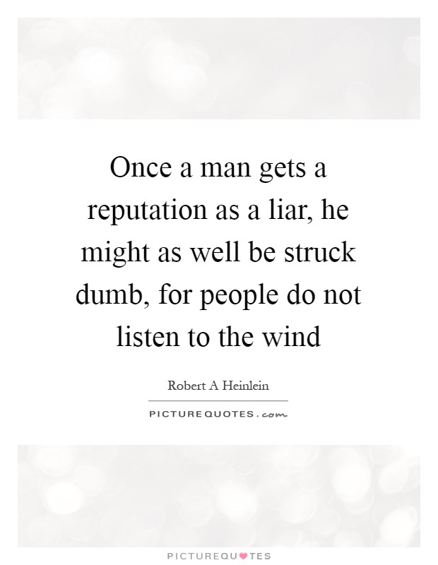 Once a man gets a reputation as a liar, he might as well be struck dumb, for people do not listen to the wind Picture Quote #1