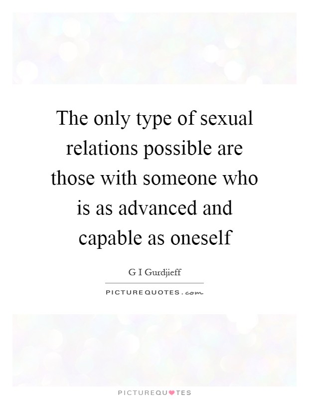 The only type of sexual relations possible are those with someone who is as advanced and capable as oneself Picture Quote #1